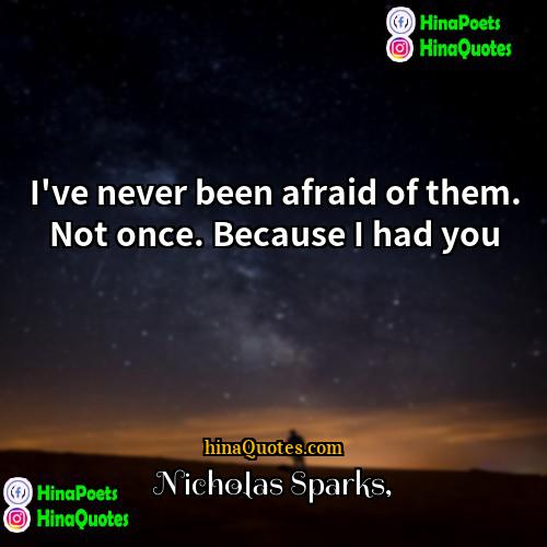Nicholas Sparks Quotes | I've never been afraid of them. Not